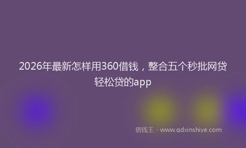 2026年最新怎样用360借钱，整合五个秒批网贷轻松贷的app