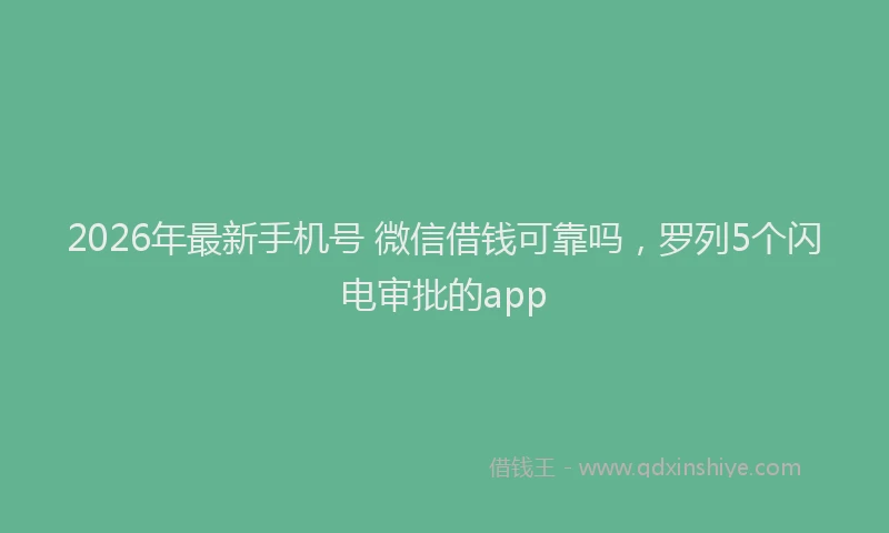 2026年最新手机号 微信借钱可靠吗，罗列5个闪电审批的app