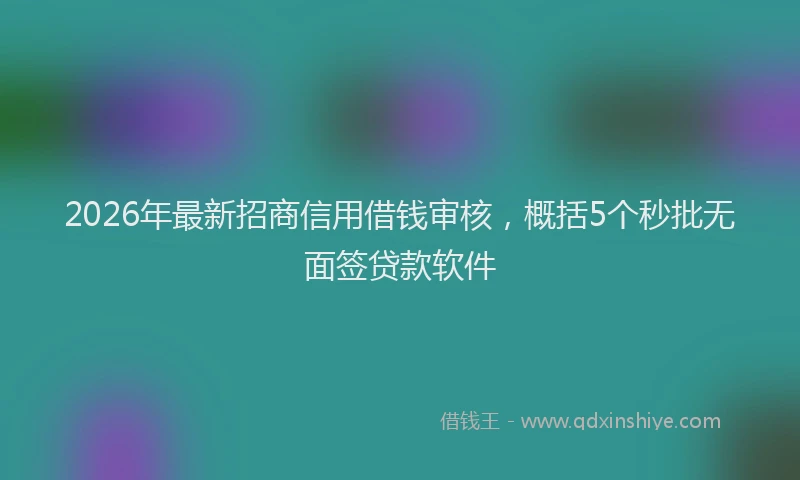 2026年最新招商信用借钱审核，概括5个秒批无面签贷款软件