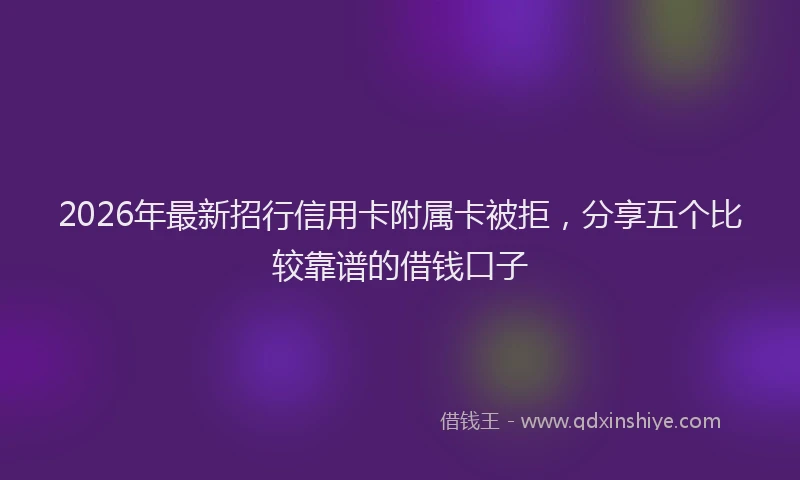 2026年最新招行信用卡附属卡被拒，分享五个比较靠谱的借钱口子