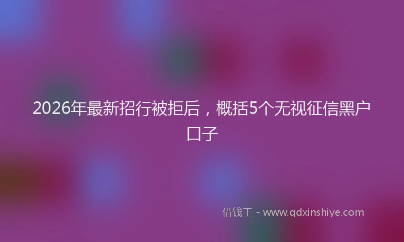 2026年最新招行被拒后，概括5个无视征信黑户口子