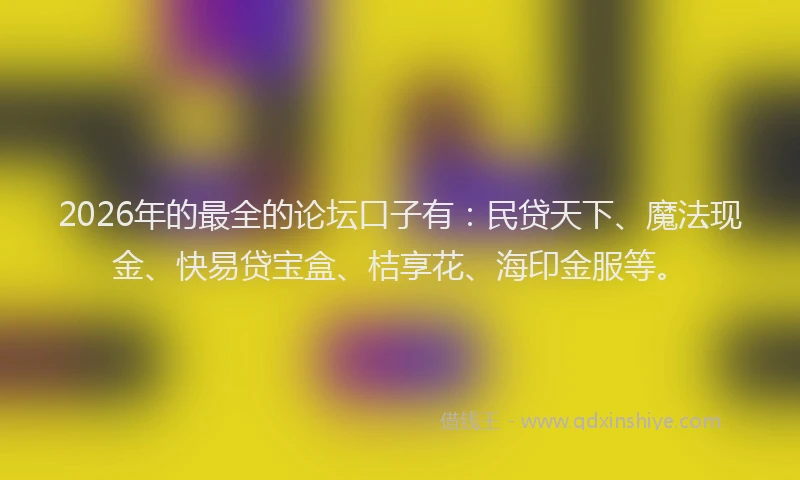 2026年的最全的论坛口子有：民贷天下、魔法现金、快易贷宝盒、桔享花、海印金服等。