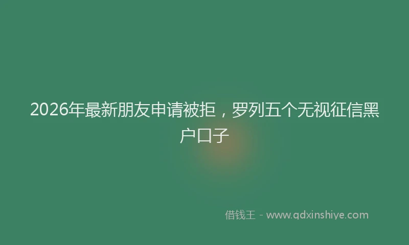 2026年最新朋友申请被拒，罗列五个无视征信黑户口子