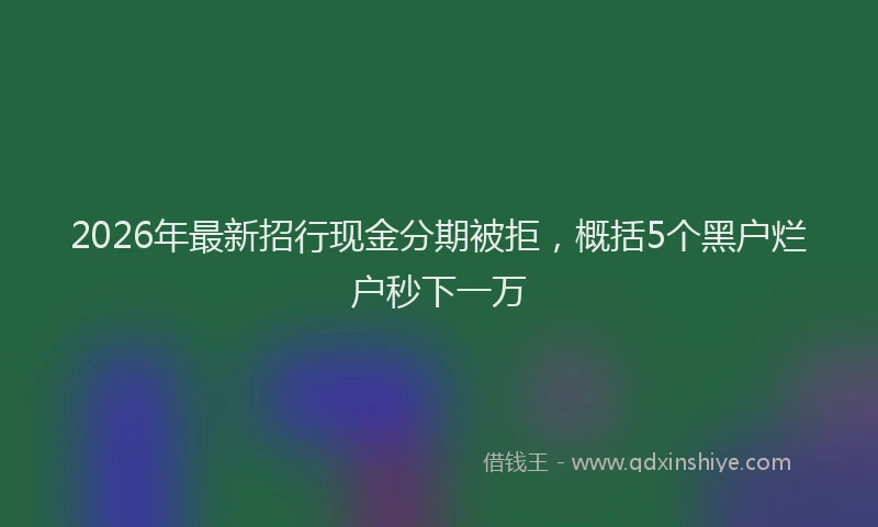 2026年最新招行现金分期被拒，概括5个黑户烂户秒下一万