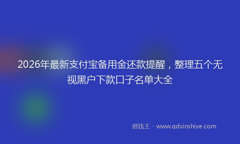 2026年最新支付宝备用金还款提醒，整理五个无视黑户下款口子名单大全