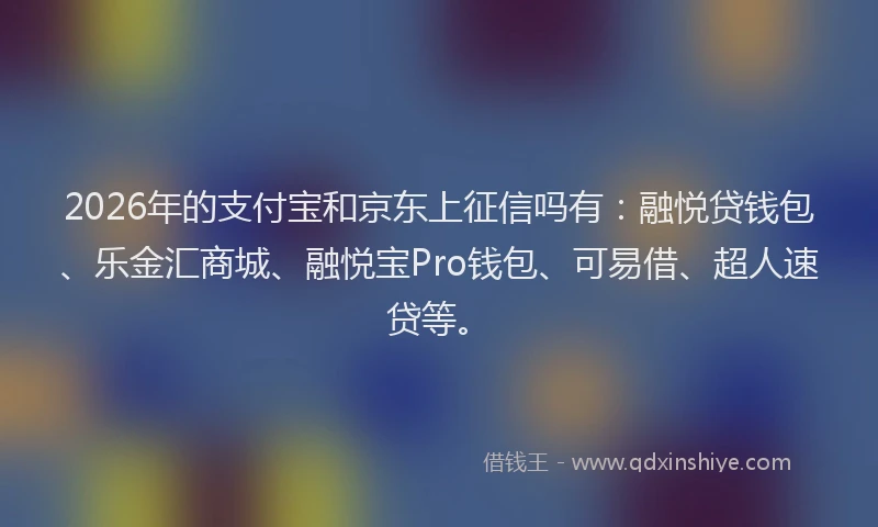 2026年的支付宝和京东上征信吗有：融悦贷钱包、乐金汇商城、融悦宝Pro钱包、可易借、超人速贷等。