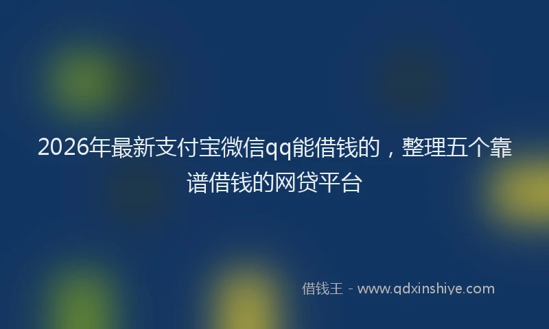 2026年最新支付宝微信qq能借钱的，整理五个靠谱借钱的网贷平台