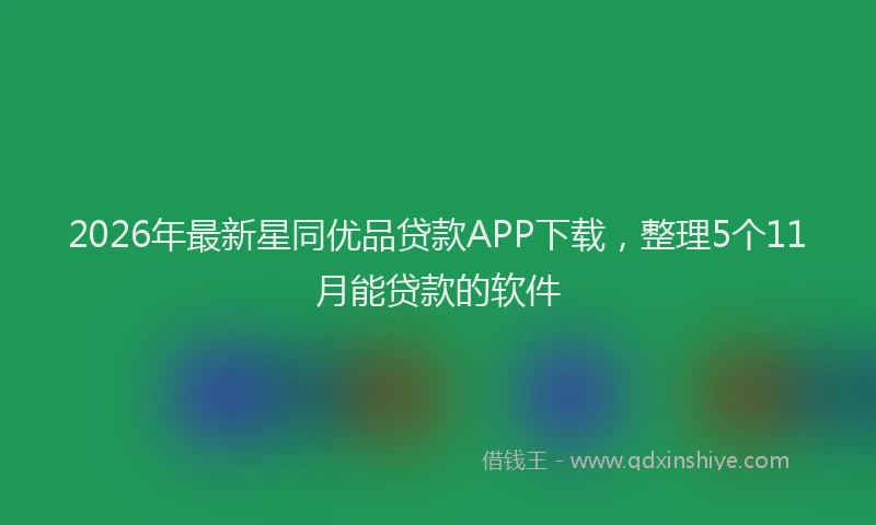 2026年最新星同优品贷款APP下载，整理5个11月能贷款的软件