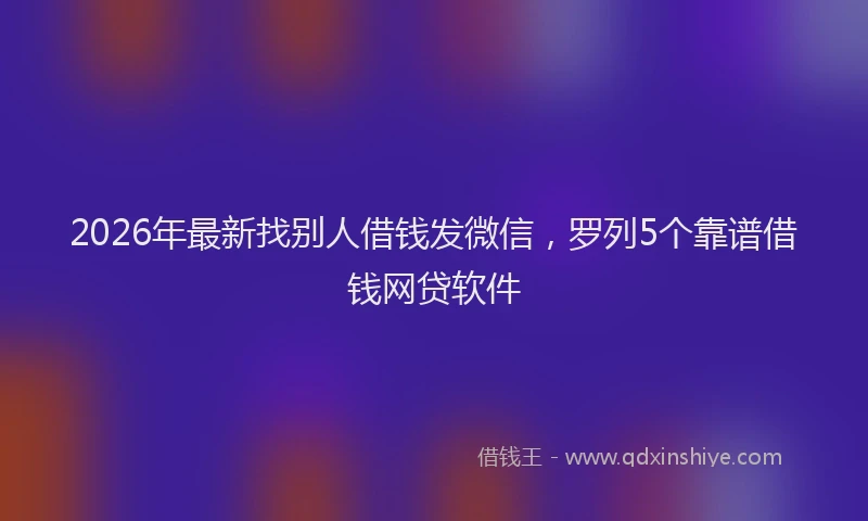 2026年最新找别人借钱发微信，罗列5个靠谱借钱网贷软件