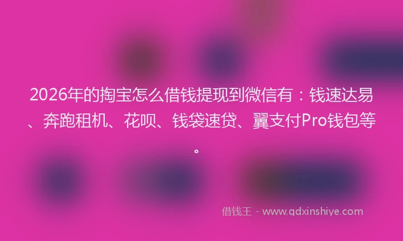 2026年的掏宝怎么借钱提现到微信有：钱速达易、奔跑租机、花呗、钱袋速贷、翼支付Pro钱包等。
