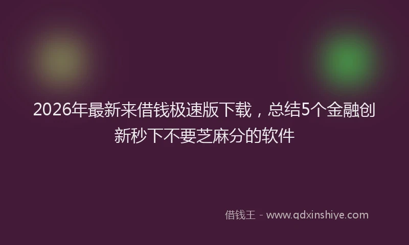 2026年最新来借钱极速版下载，总结5个金融创新秒下不要芝麻分的软件