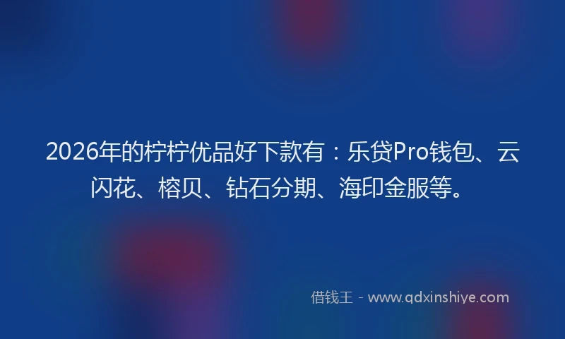 2026年的柠柠优品好下款有：乐贷Pro钱包、云闪花、榕贝、钻石分期、海印金服等。