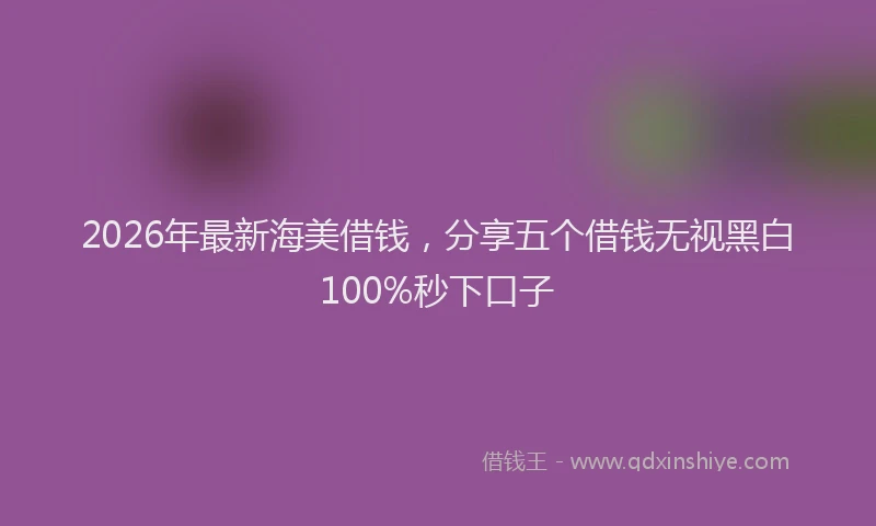 2026年最新海美借钱，分享五个借钱无视黑白100%秒下口子