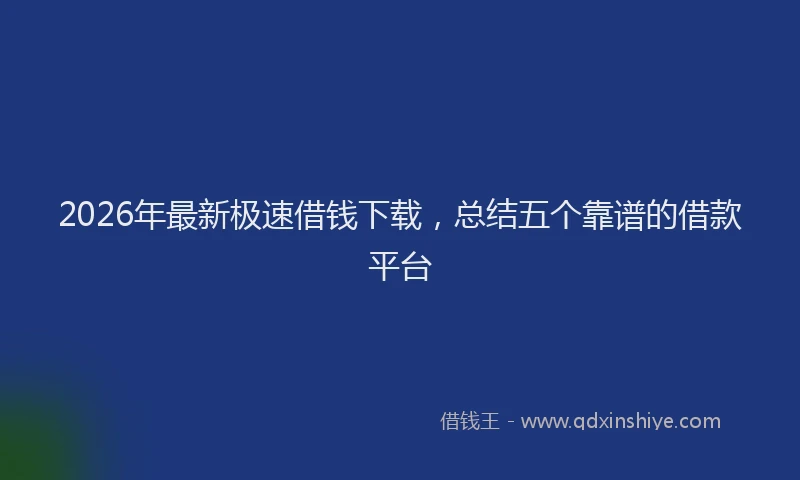2026年最新极速借钱下载，总结五个靠谱的借款平台