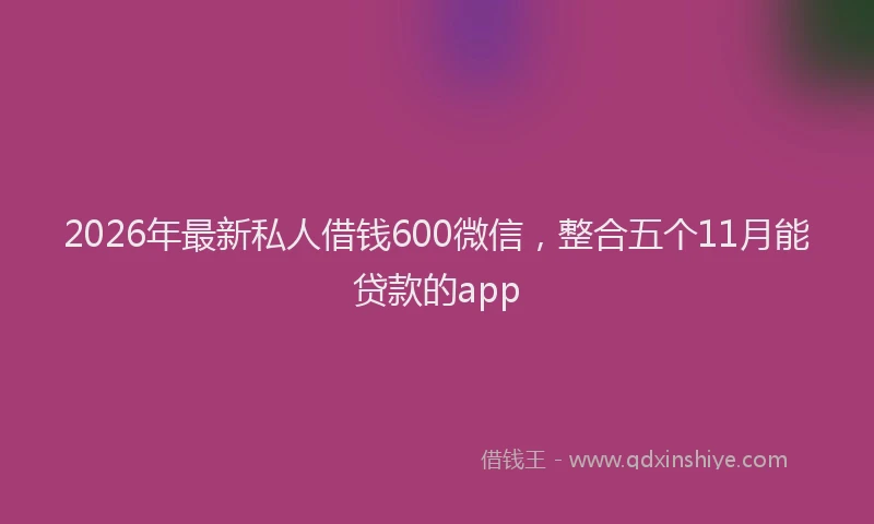 2026年最新私人借钱600微信，整合五个11月能贷款的app