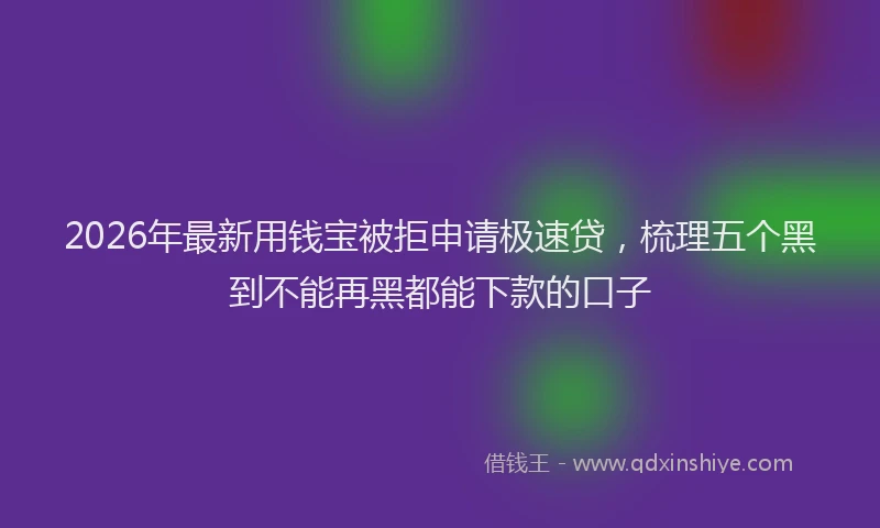 2026年最新用钱宝被拒申请极速贷，梳理五个黑到不能再黑都能下款的口子