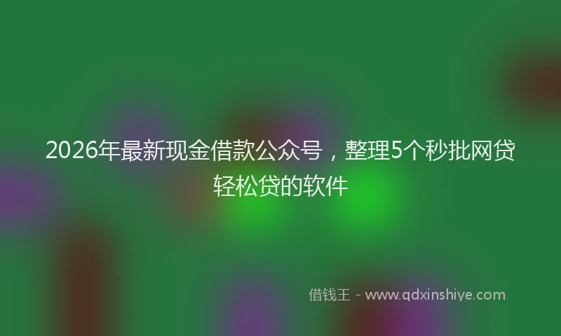 2026年最新现金借款公众号，整理5个秒批网贷轻松贷的软件