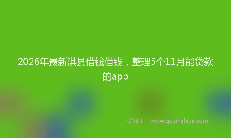 2026年最新淇县借钱借钱，整理5个11月能贷款的app