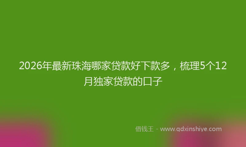 2026年最新珠海哪家贷款好下款多，梳理5个12月独家贷款的口子