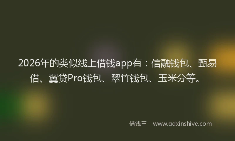 2026年的类似线上借钱app有：信融钱包、甄易借、翼贷Pro钱包、翠竹钱包、玉米分等。