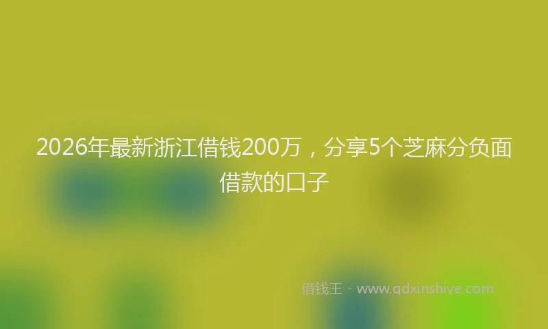 2026年最新浙江借钱200万，分享5个芝麻分负面借款的口子