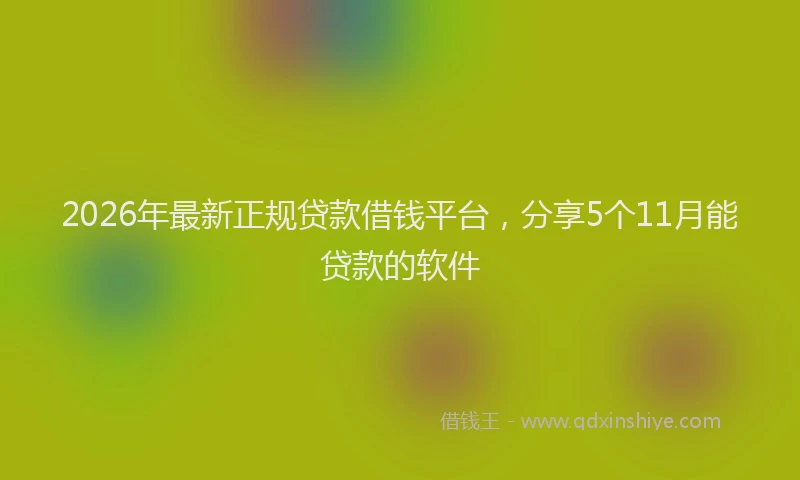 2026年最新正规贷款借钱平台，分享5个11月能贷款的软件
