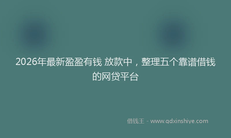 2026年最新盈盈有钱 放款中，整理五个靠谱借钱的网贷平台