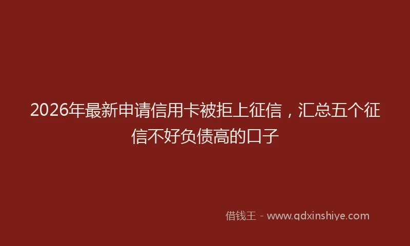 2026年最新申请信用卡被拒上征信，汇总五个征信不好负债高的口子
