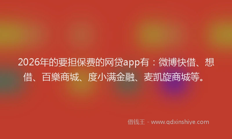 2026年的要担保费的网贷app有：微博快借、想借、百樂商城、度小满金融、麦凯旋商城等。