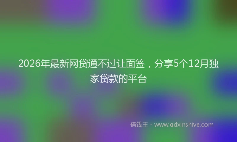2026年最新网贷通不过让面签，分享5个12月独家贷款的平台