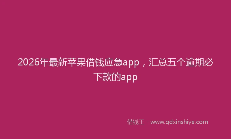 2026年最新苹果借钱应急app，汇总五个逾期必下款的app