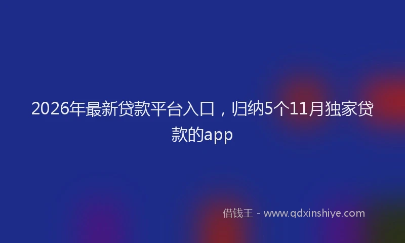 2026年最新贷款平台入口，归纳5个11月独家贷款的app