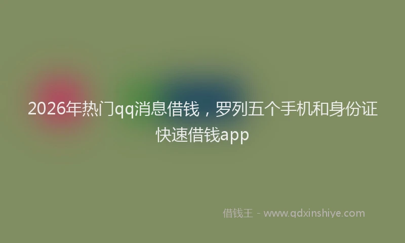 2026年热门qq消息借钱，罗列五个手机和身份证快速借钱app