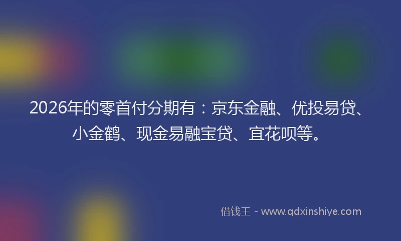 2026年的零首付分期有：京东金融、优投易贷、小金鹤、现金易融宝贷、宜花呗等。