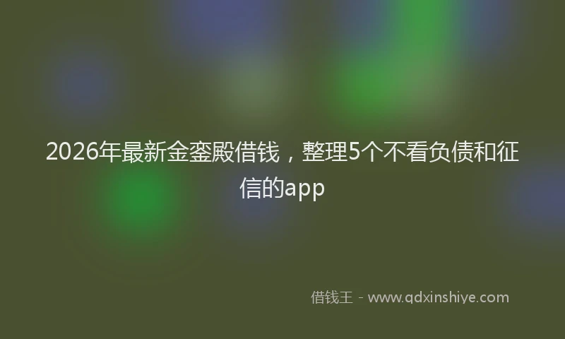2026年最新金銮殿借钱，整理5个不看负债和征信的app