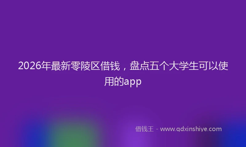 2026年最新零陵区借钱，盘点五个大学生可以使用的app