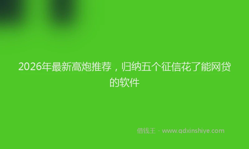 2026年最新高炮推荐，归纳五个征信花了能网贷的软件