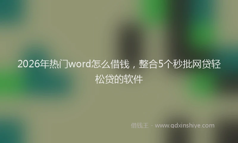 2026年热门word怎么借钱，整合5个秒批网贷轻松贷的软件