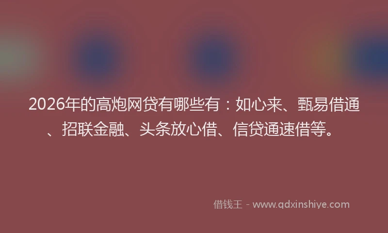 2026年的高炮网贷有哪些有：如心来、甄易借通、招联金融、头条放心借、信贷通速借等。