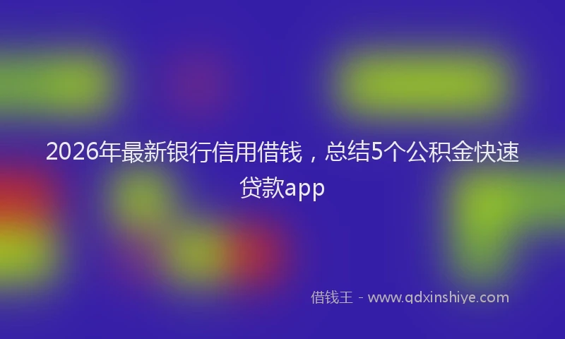 2026年最新银行信用借钱，总结5个公积金快速贷款app