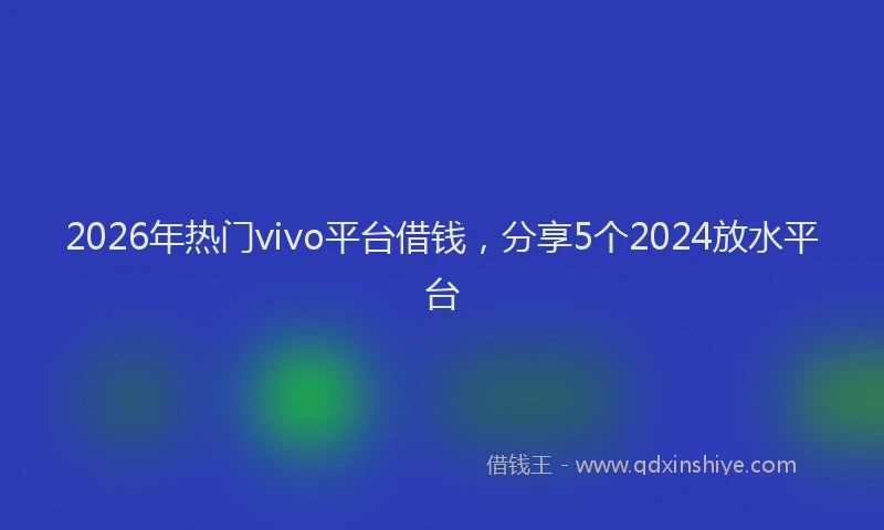 2026年热门vivo平台借钱，分享5个2024放水平台