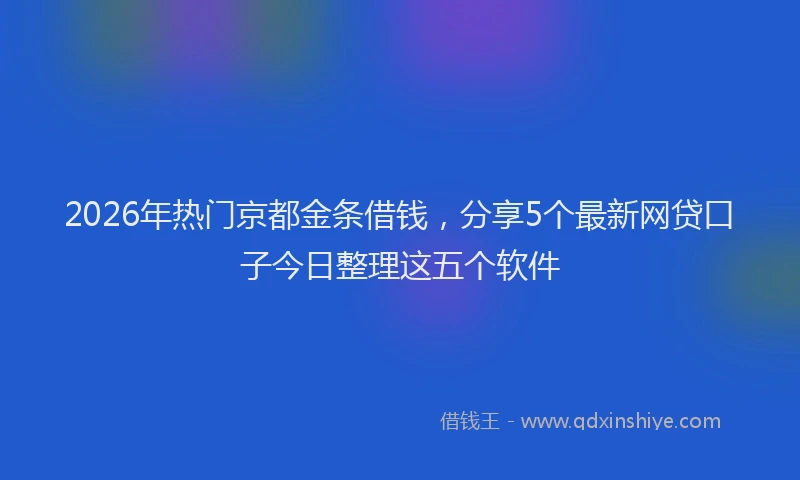 2026年热门京都金条借钱，分享5个最新网贷口子今日整理这五个软件