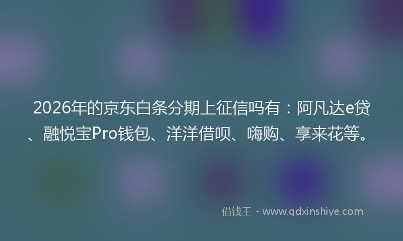 2026年的京东白条分期上征信吗有：阿凡达e贷、融悦宝Pro钱包、洋洋借呗、嗨购、享来花等。