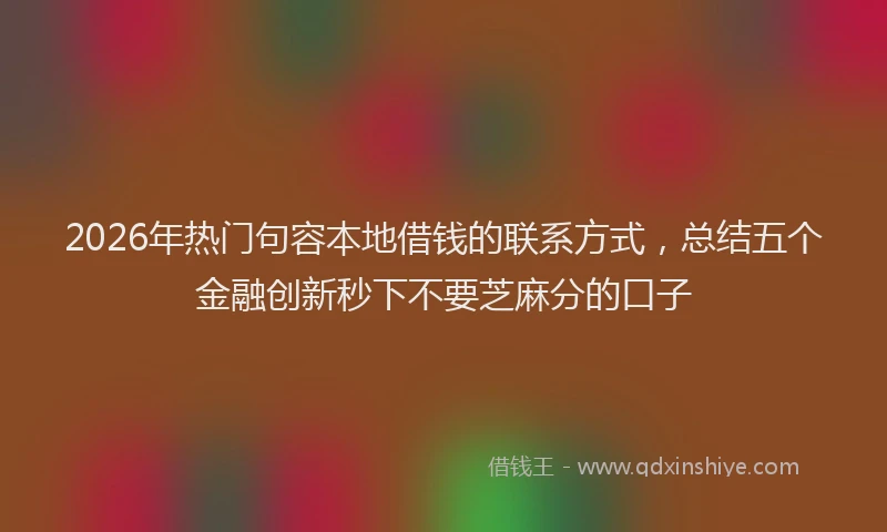 2026年热门句容本地借钱的联系方式，总结五个金融创新秒下不要芝麻分的口子