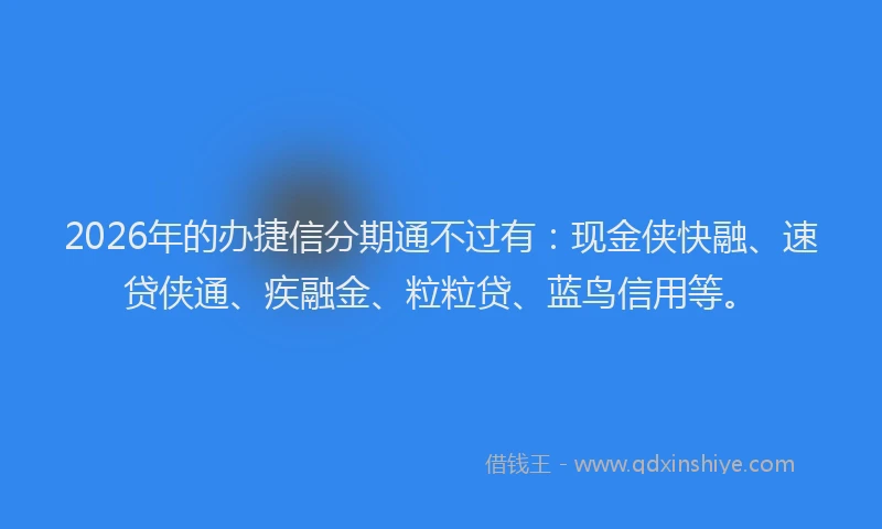 2026年的办捷信分期通不过有：现金侠快融、速贷侠通、疾融金、粒粒贷、蓝鸟信用等。