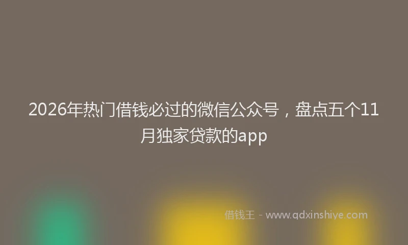 2026年热门借钱必过的微信公众号，盘点五个11月独家贷款的app