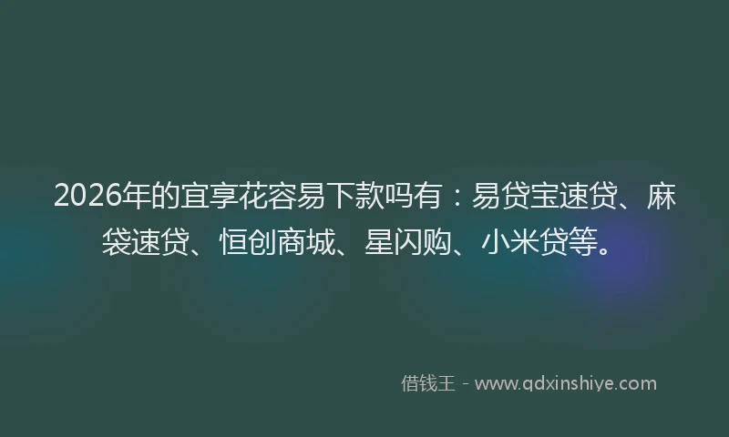 2026年的宜享花容易下款吗有：易贷宝速贷、麻袋速贷、恒创商城、星闪购、小米贷等。