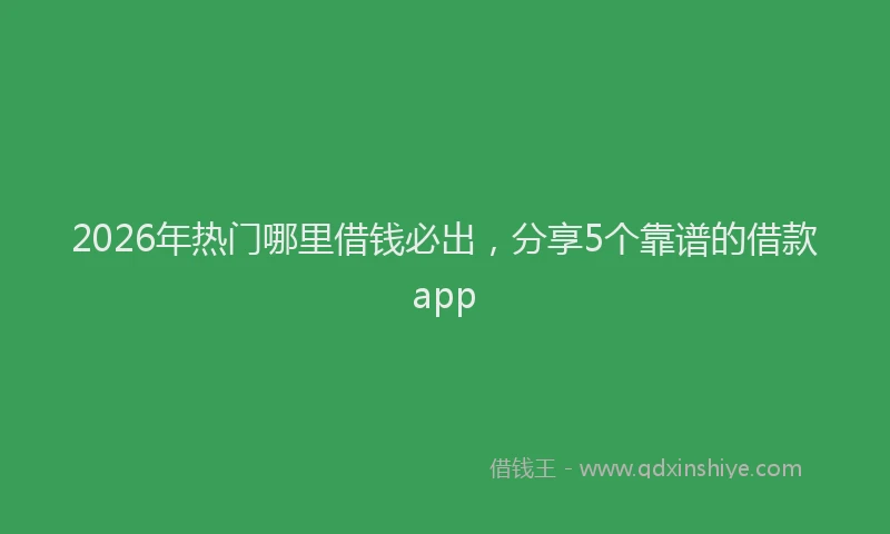 2026年热门哪里借钱必出，分享5个靠谱的借款app