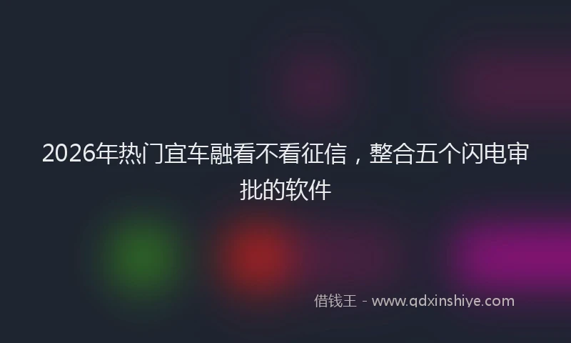 2026年热门宜车融看不看征信，整合五个闪电审批的软件