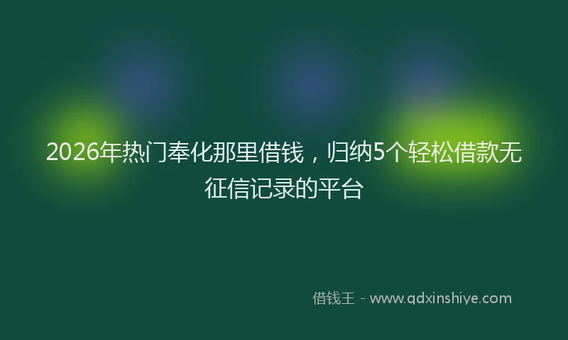 2026年热门奉化那里借钱，归纳5个轻松借款无征信记录的平台